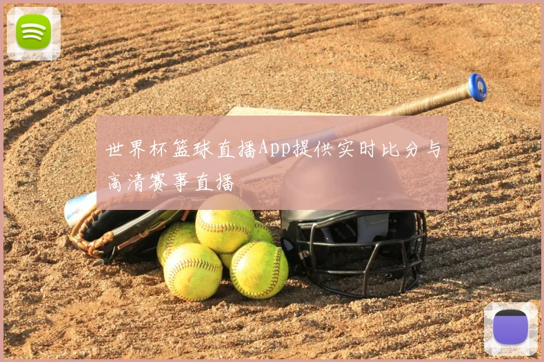 世界杯篮球直播App提供实时比分与高清赛事直播