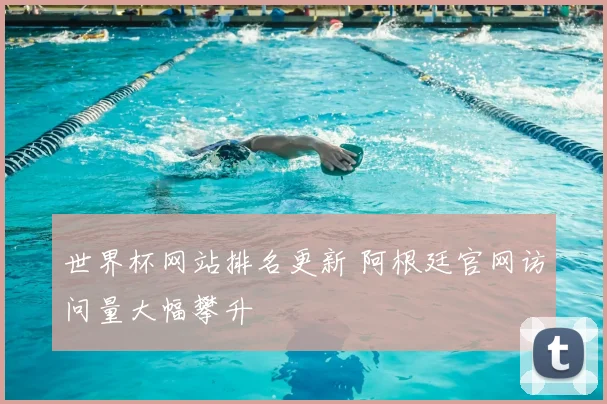 世界杯网站排名更新 阿根廷官网访问量大幅攀升