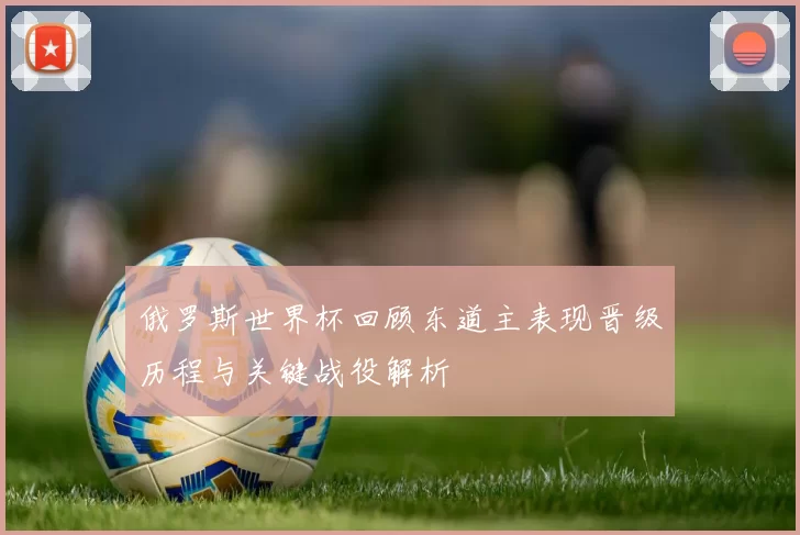 俄罗斯世界杯回顾东道主表现晋级历程与关键战役解析