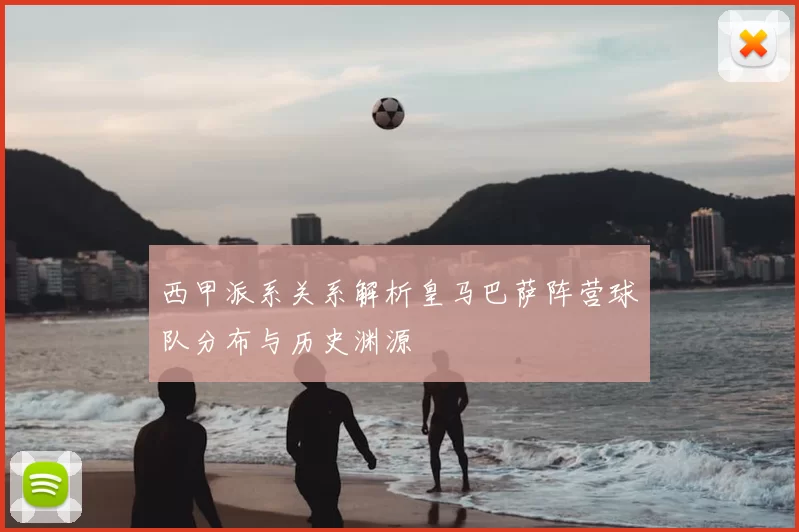 西甲派系关系解析皇马巴萨阵营球队分布与历史渊源